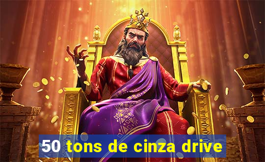 50 tons de cinza drive